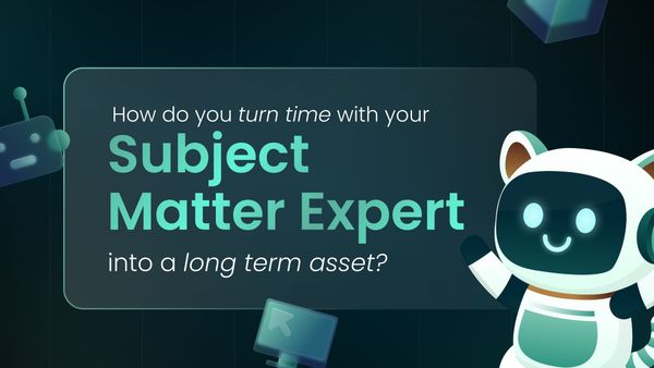 How do you turn time with your Subject Matter Expert into a long term asset?