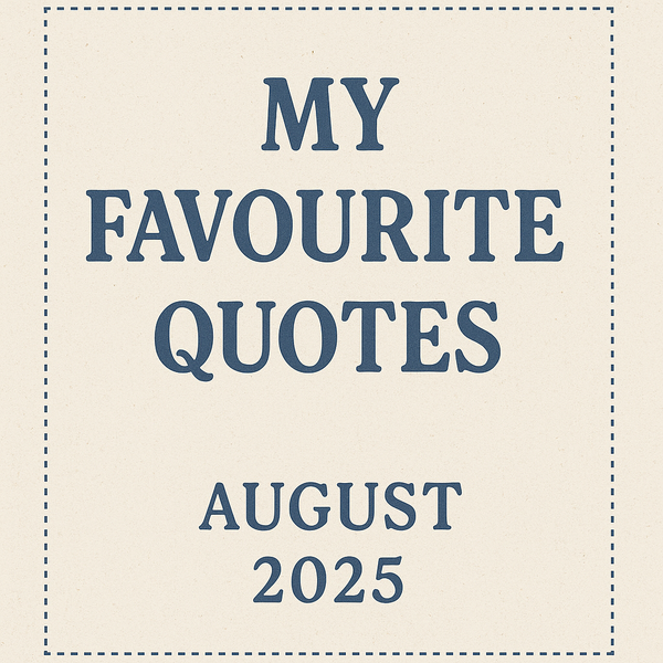 My Favourite Quotes for August 2025