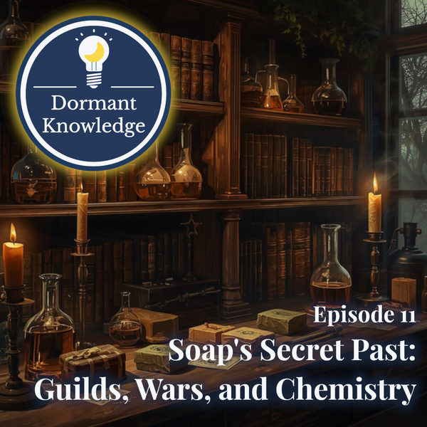Episode 11: Soap's Secret Past: Guilds, Wars, and Chemistry | Dormant Knowledge Sleep Podcast
