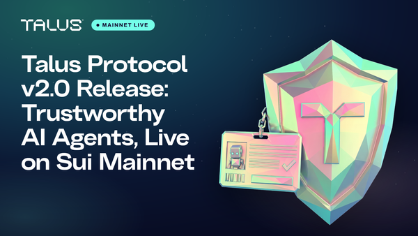 Talus Protocol v2.0 Release: Trustworthy AI Agents, Live on Sui Mainnet