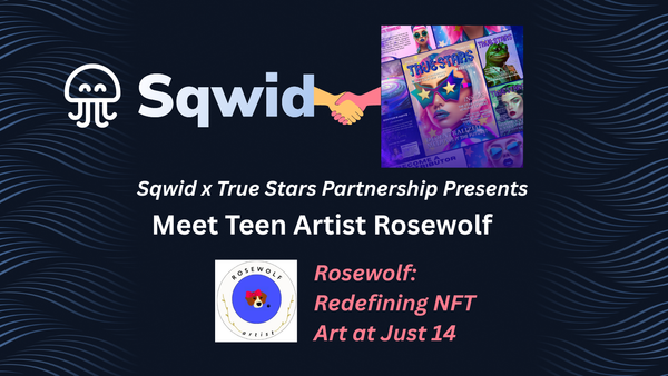 Sqwid x True Stars Emerging Young Artists Series: Rosewolf is Redefining NFT Art at Just 14
