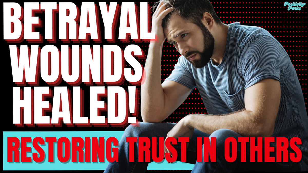 Betrayal Wounds Healed: Restoring Trust in Others