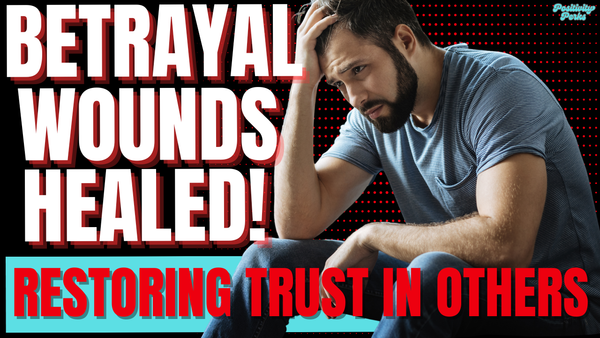 Betrayal Wounds Healed: Restoring Trust in Others