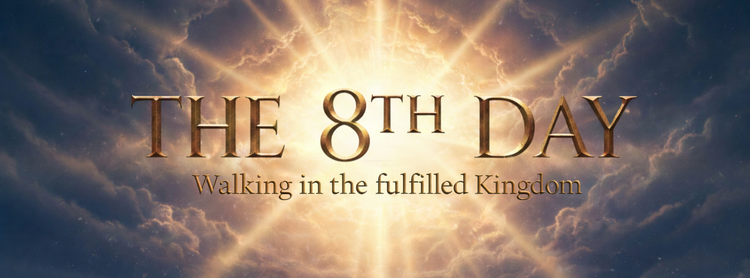The 8th Day : Walking in The Fulfilled Kingdom