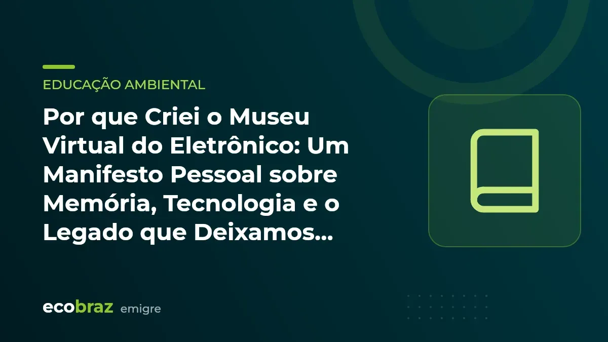 Capa ilustrada: Por que Criei o Museu Virtual do Eletrônico: Um Manifesto Pessoal sobre Memória, Tecnologia e o Legado que Deixamos para o Futuro