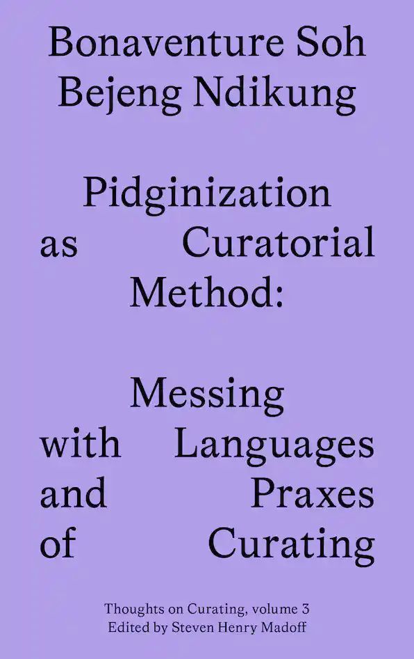 Pidginization as Curatorial Method Messing with Languages and Praxes of Curating