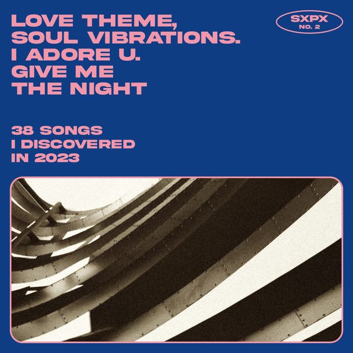 sxpX / no. 2 / love theme, soul vibrations. i adore u. give me the night. (38 songs i discovered in 2023)
