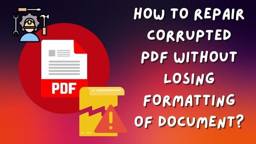 [2025 Guide] How to Repair Corrupted PDF Files without Losing Formatting Post feature image