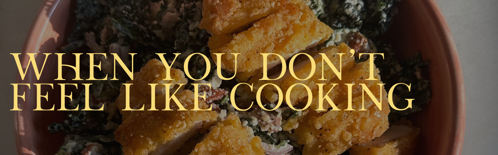 Low effort meals for when you Don't Feel Like Cooking