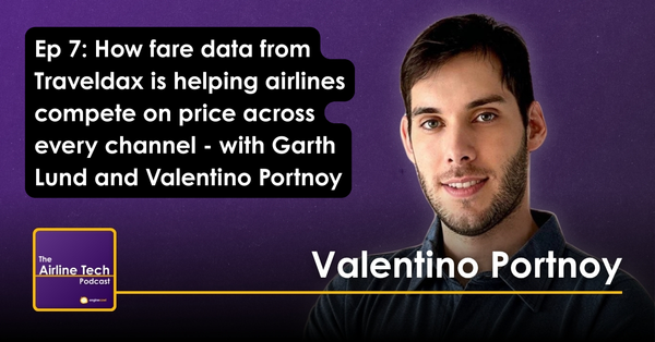 Ep 7: How fare data from Traveldax is helping airlines compete on price across every channel - with Garth Lund and Valentino Portnoy