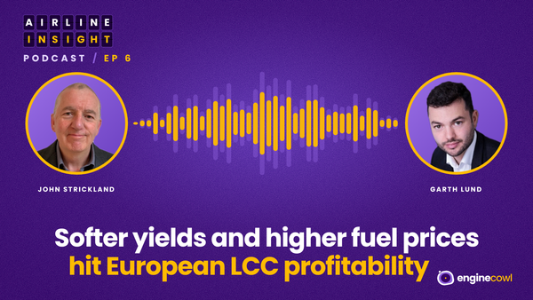 Airline Insight Ep 6: Softer yields and higher fuel prices hit European LCC profitability