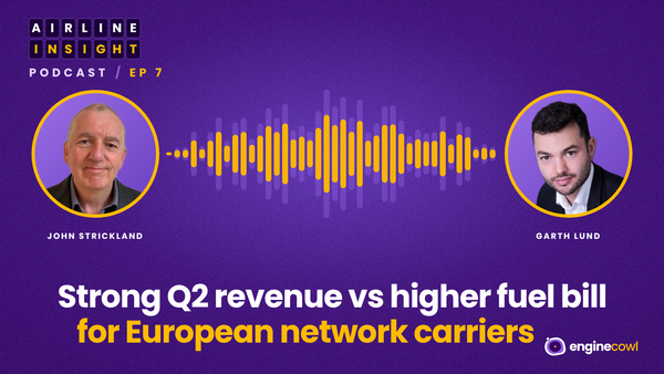 Airline Insight Ep 7: Strong Q2 revenue vs higher fuel bill for European network carriers