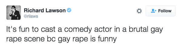 A screenshot of a tweet from Richard Lawson reads "It's fun to cast a comedy actor in a brutal gay rape scene bc gay rape is funny"