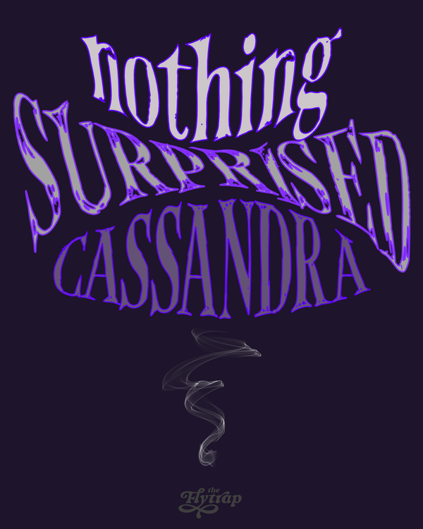 Purple text on dark background with a wisp of smoke: Nothing surprised Cassandra.