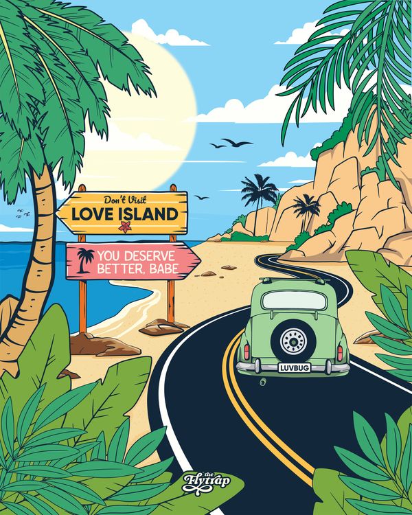 a colorful illustration of a green VW Beetle on a coastal road surrounded by greenery. Roadsigns read "don't visit Love Island" and "you deserve better, babe"