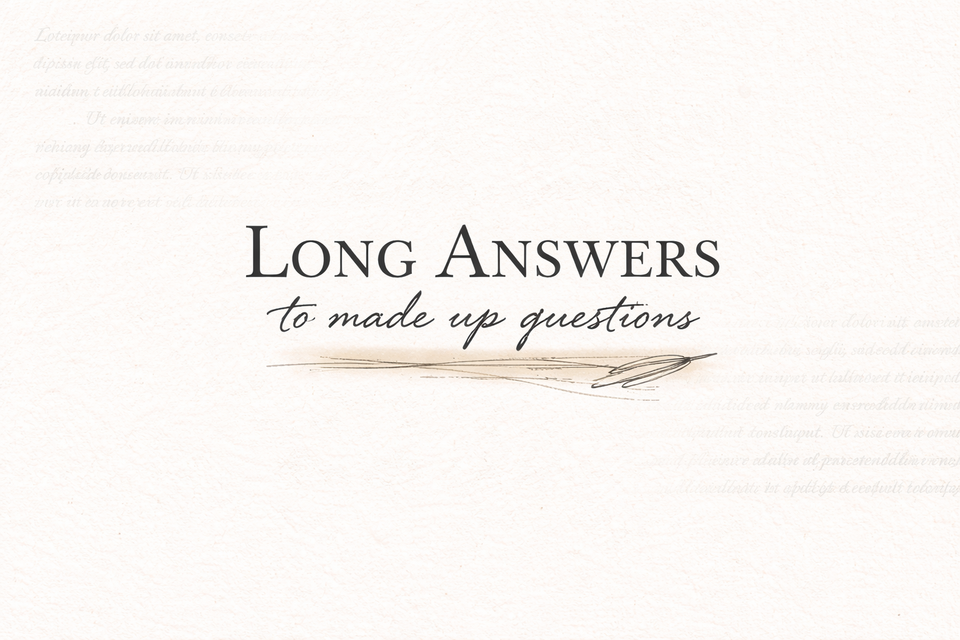 Long Answers to made up questions