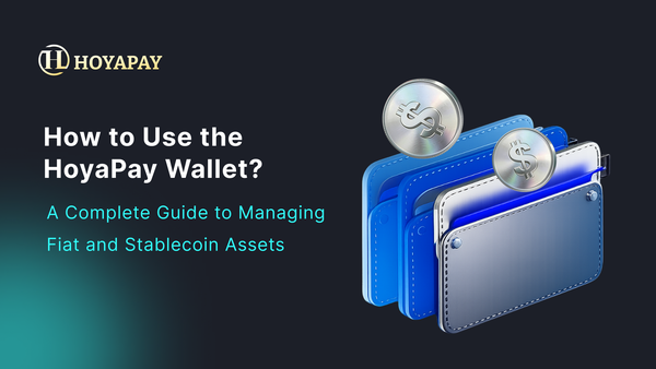 How to Use the HoyaPay Wallet? A Complete Guide to Managing Fiat and Stablecoin Assets