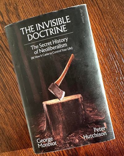 The Invisible Doctrine by George Monbiot & Peter Hutchison