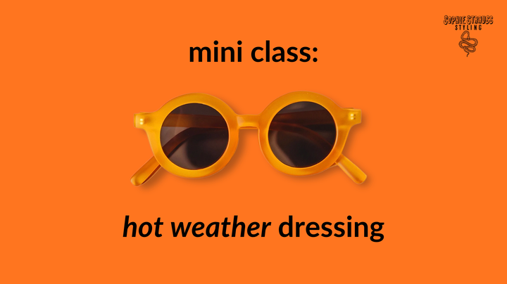 Mini Class: Hot Weather Dressing