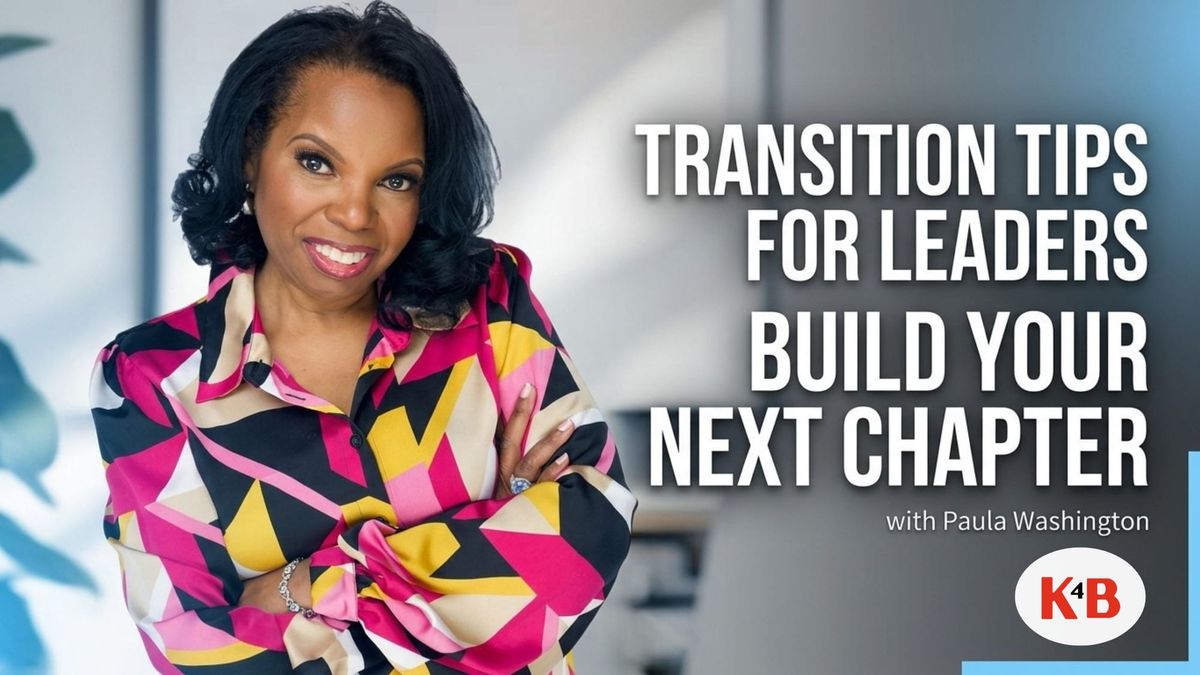 Transition Tips for Leaders Ready to Build Their Next Chapter | K4B