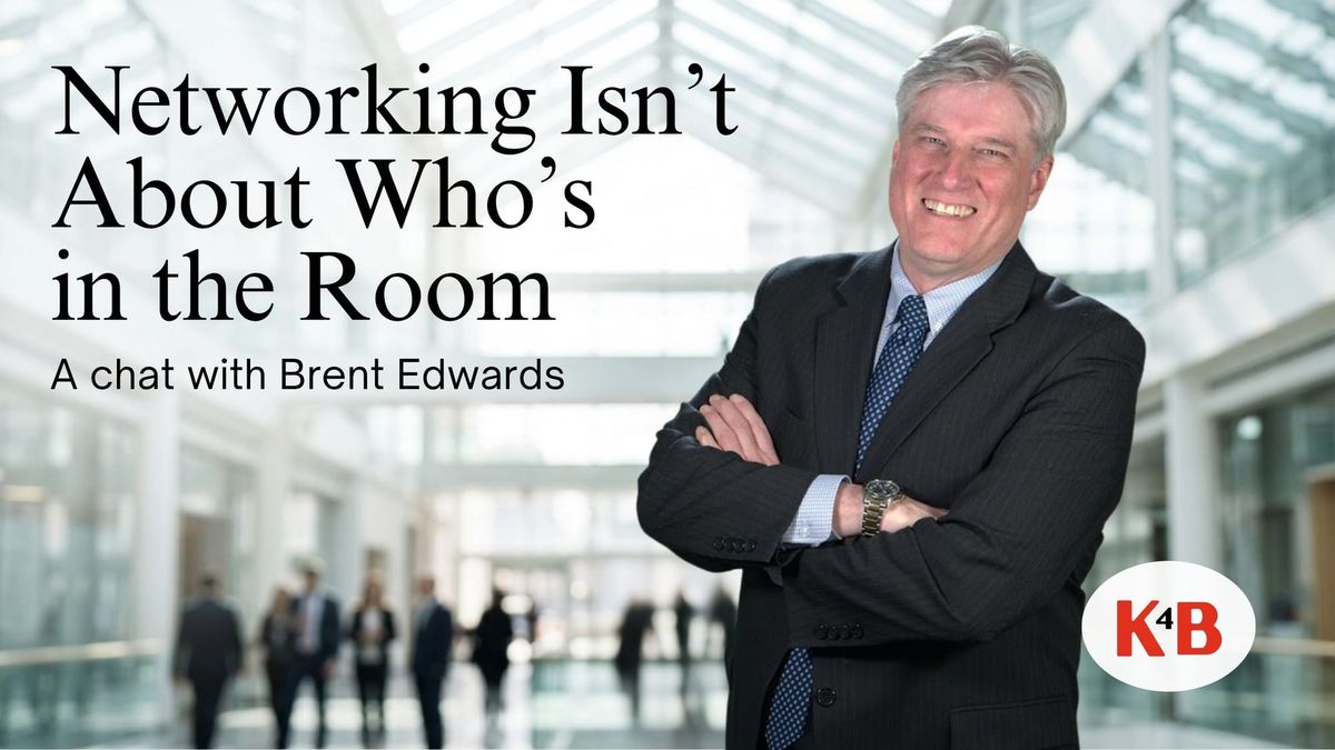Networking Isn't About Who's in the Room — Brent Edwards