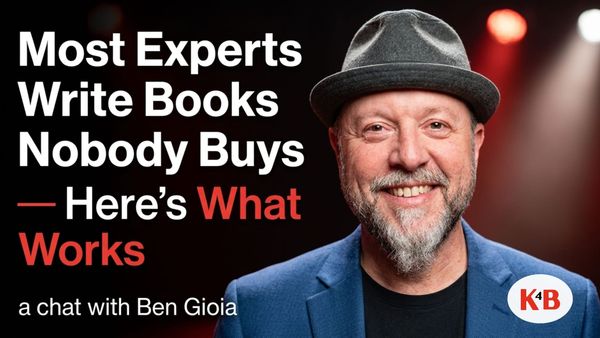 Most Experts Write Books Nobody Buys — Here's What Works | K4B with Ben Gioia
