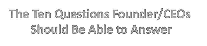 Ten Questions Founder CEOs Should Always Be Able to Answer About Their Startups