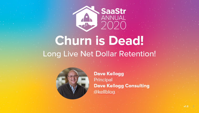 Churn is Dead, Long Live Net Dollar Retention!  Slides from my SaaStr 2020 Presentation