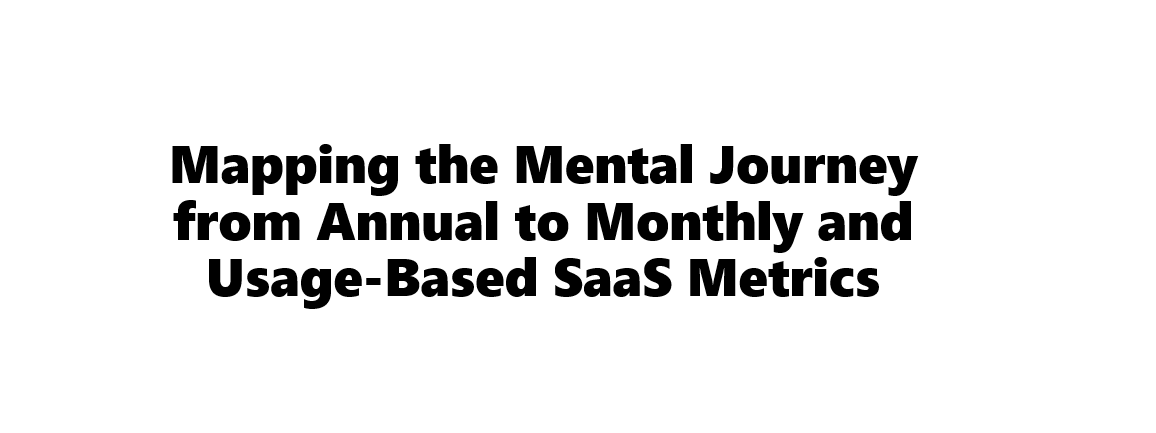 The Mental Mapping from Annual to Monthly and Usage-Based SaaS Metrics