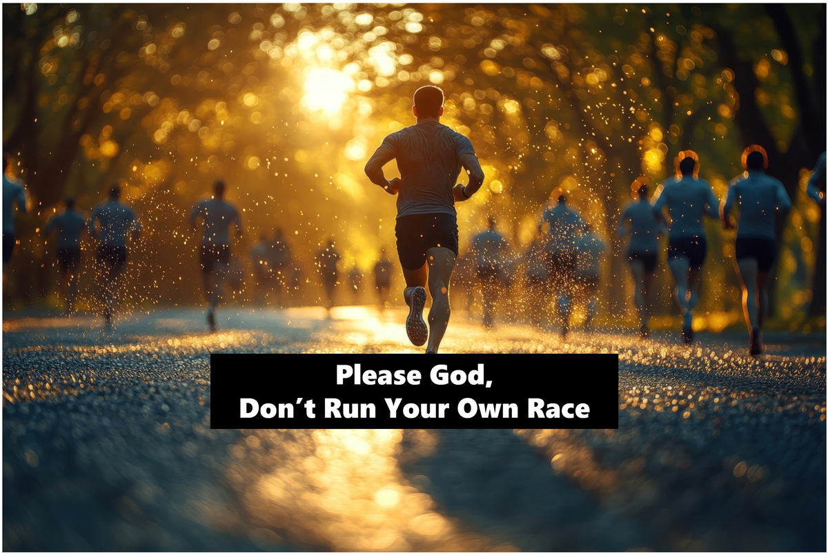 Please God, Don't Run Your Own Race