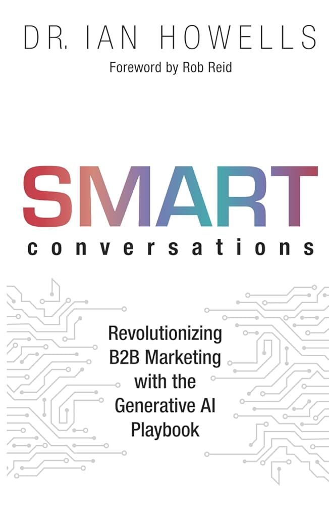 Smart Conversations by Ian Howells:  A Must-Read Book on Where B2B Marketing Strategy Meets Generative AI