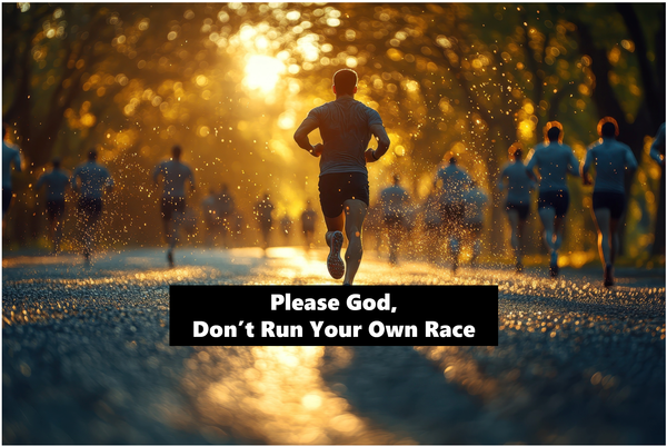 Please God, Don't Run Your Own Race