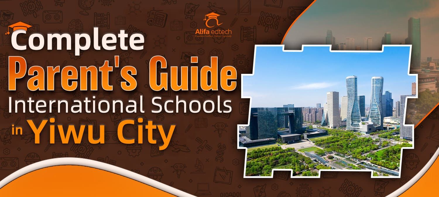 Alifa edtech parent guide for international schools featuring a downtown aerial view of Yiwu City.