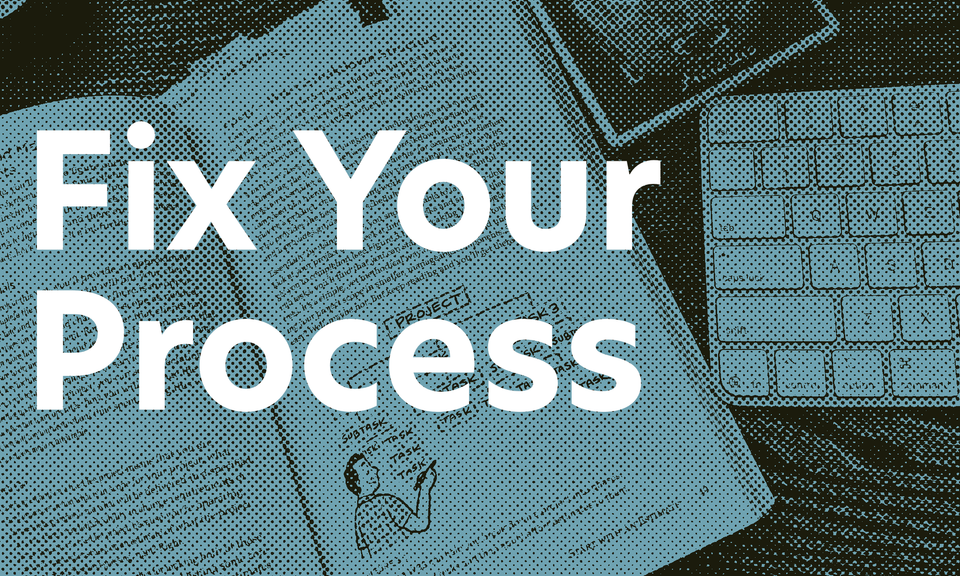 Fix your process fast