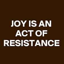 Joy as Resistance