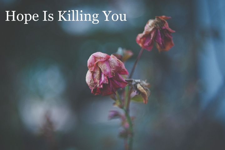 Hope Is Killing You