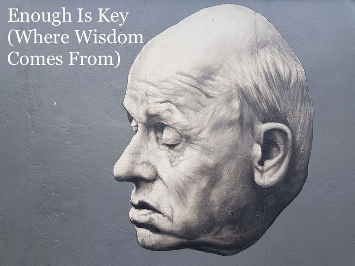 Enough Is Key (Where Wisdom Comes From)