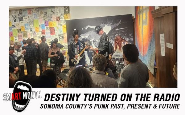 Destiny Turned On The Radio: A journey through Sonoma County Punk Rock Past, Present & Future - All in one night.