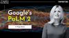 Google’s PaLM-2 with Paige Bailey