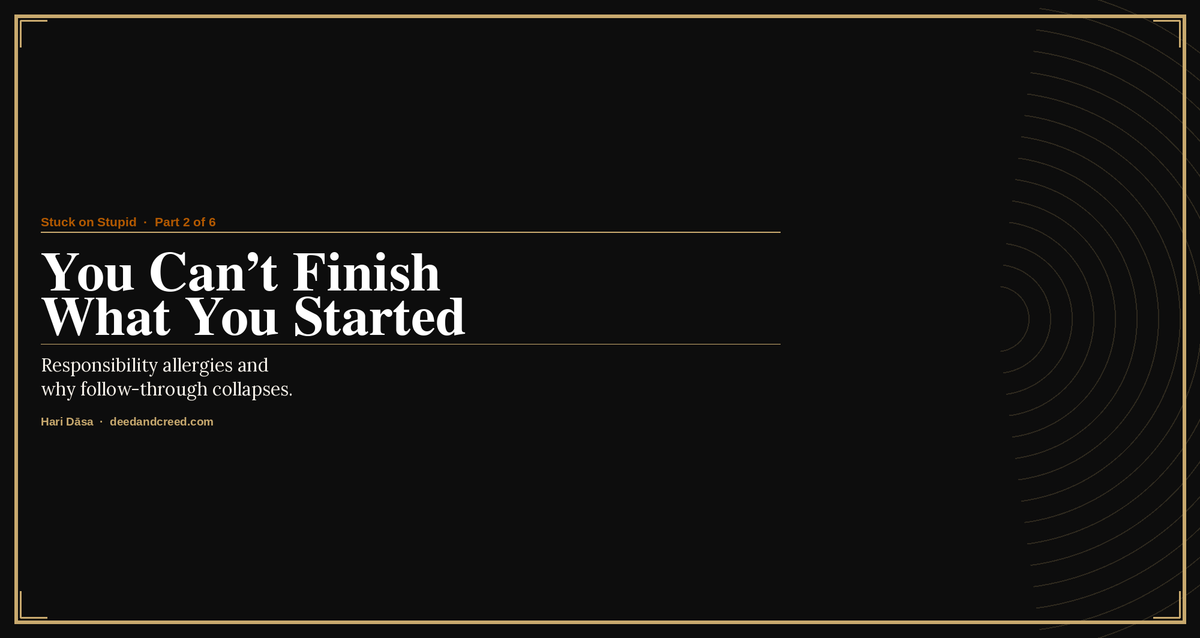 Iron Covenant card for 'You Can't Finish What You Started' — Stuck on Stupid series by Hari Dāsa at deedandcreed.com