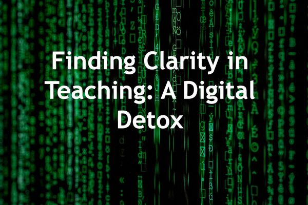 Finding Clarity in Teaching: A Digital Detox