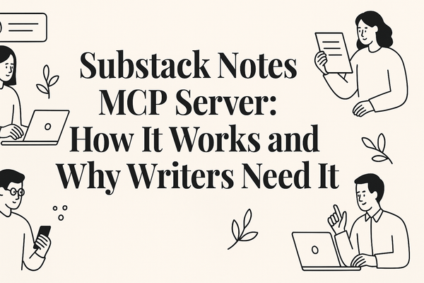 Substack Notes MCP Server: How It Works and Why Writers Need It