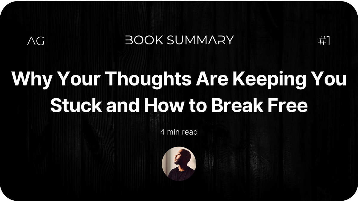 Why Your Thoughts Are Keeping You Stuck and How to Break Free - Book Summary #1 - AxelGirier.com