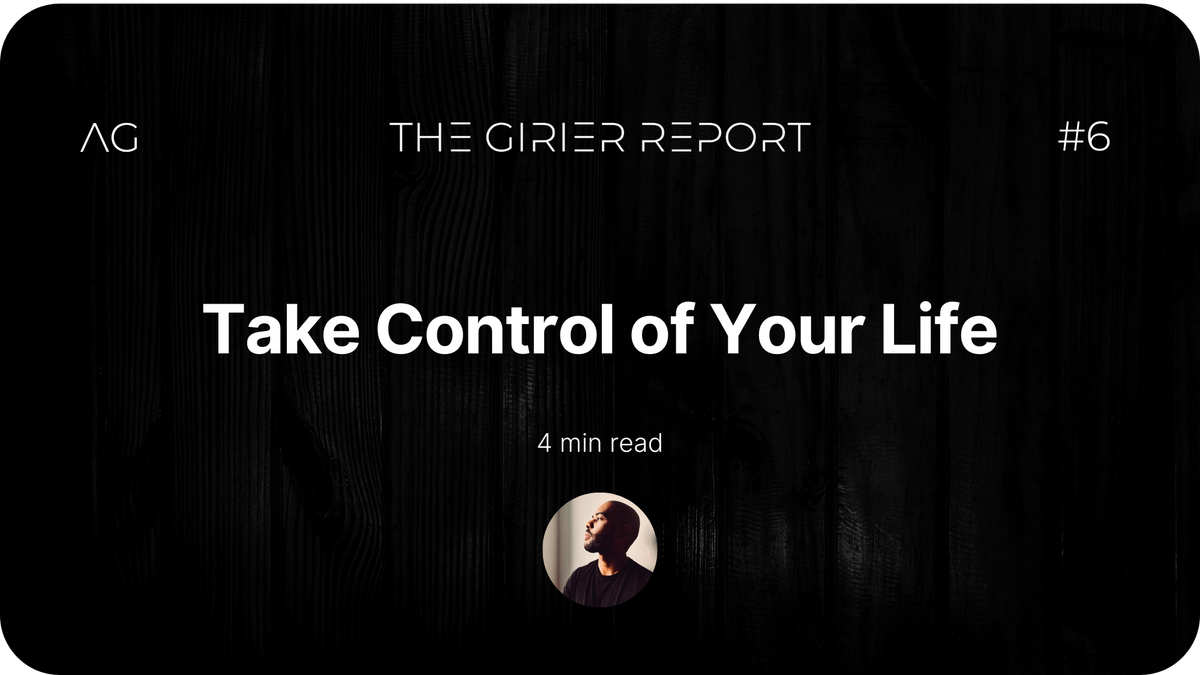 Take Control of Your Life - THE GIRIER REPORT #6 - AxelGirier.com
