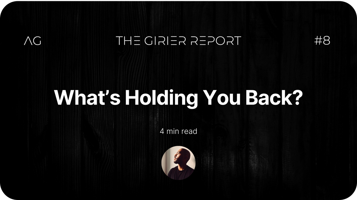 What's Holding You Back? - THE GIRIER REPORT #8 - AxelGirier.com