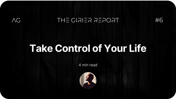 Take Control of Your Life - THE GIRIER REPORT #6 - AxelGirier.com