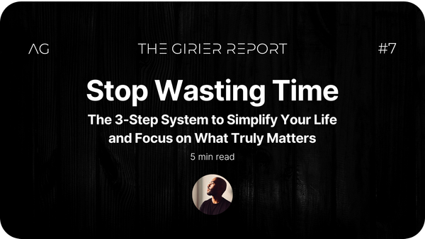 Stop Wasting Time: The 3-Step System to Simplify Your Life - THE GIRIER REPORT #7 - AxelGirier.com