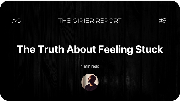 The Truth About Feeling Stuck - THE GIRIER REPORT #9 - AxelGirier.com