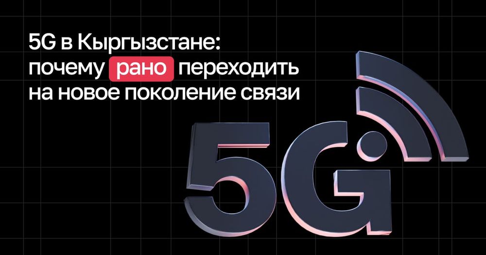 5G в Кыргызстане: почему рано переходить на новое поколение связи изображение публикации