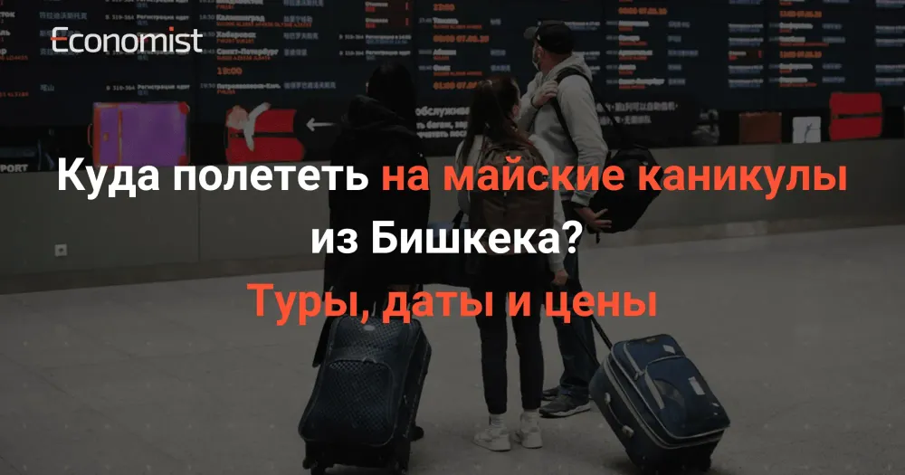 Куда полететь на майские каникулы из Бишкека? Туры, даты и цены изображение публикации